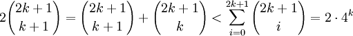 2{ {2k+1} \choose {k+1} } = { {2k+1} \choose {k+1} } + { {2k+1} \choose {k} }< \sum_{i=0}^{2k+1} { {2k+1} \choose {i} } =2 \cdot 4^k