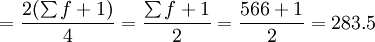 =\frac{2(\sum f+1)}{4}=\frac{\sum f+1}{2}=\frac{566+1}{2}=283.5