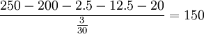 \frac{250-200-2.5-12.5-20}{\frac{3}{30}}=150
