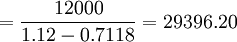 =\frac{12000}{1.12-0.7118}=29396.20