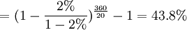 =(1-\frac{2%}{1-2%})^{\frac{360}{20}}-1=43.8%