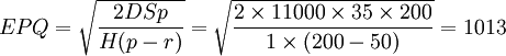 EPQ=\sqrt{\frac{2DSp}{H(p-r)}}=\sqrt{\frac{2\times11000\times35\times200}{1\times(200-50)}}=1013