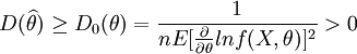 D(\widehat{\theta}) \ge D_0 (\theta) = \frac{1}{nE[\frac{\partial}{\partial \theta} lnf (X, \theta)]^2} > 0