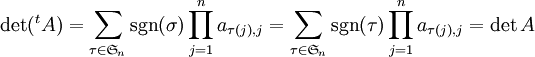 \det({}^tA)=\sum_{\tau\in\mathfrak{S}_n} \sgn({\sigma})\prod_{j=1}^na_{\tau(j),j}=\sum_{\tau\in\mathfrak{S}_n} \sgn(\tau)\prod_{j=1}^na_{\tau(j),j}=\det A