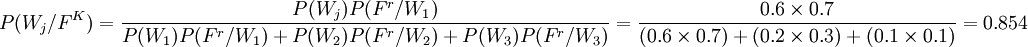 P(W_j/F^K)=\frac{P(W_j)P(F^r/W_1)}{P(W_1)P(F^r/W_1)+P(W_2)P(F^r/W_2)+P(W_3)P(F^r/W_3)}=\frac{0.6\times0.7}{(0.6\times0.7)+(0.2\times0.3)+(0.1\times0.1)}=0.854
