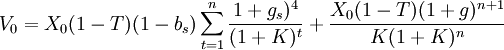 V_0=X_0(1-T)(1-b_s)\sum^n_{t=1}\frac{1+g_s)^4}{(1+K)^t}+\frac{X_0(1-T)(1+g)^{n+1}}{K(1+K)^n}