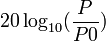 20\log_{10}(\frac{P}{P0})