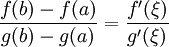 \frac{f(b)-f(a)}{g(b)-g(a)}=\frac{f'(\xi)}{g'(\xi)}