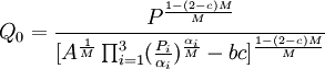 Q_0 = \frac{P^\frac{1 - (2-c) M}{M}}{ [A^\frac{1}{M} \prod_{i=1}^3 (\frac{P_i}{\alpha_i})^\frac{\alpha_i}{M} - bc]^\frac{1-(2-c)M}{M} }
