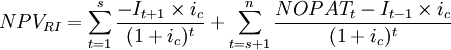 NPV_{RI}=\sum_{t=1}^s\frac{-I_{t+1}\times i_c}{(1+i_c)^t}+\sum_{t=s+1}^n\frac{NOPAT_t-I_{t-1}\times i_c}{(1+i_c)^t}