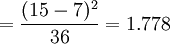 =\frac{(15-7)^2}{36}=1.778