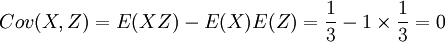 Cov(X,Z)=E(XZ)-E(X)E(Z)=\frac{1}{3}-1 \times \frac{1}{3}=0