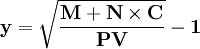 \mathbf{y=\sqrt{\frac{M+N\times C}{PV}}-1}