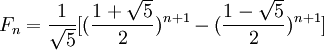 F_n = \frac{1}{\sqrt{5}}[(\frac{1+\sqrt{5}}{2})^{n+1}-(\frac{1-\sqrt{5}}{2})^{n+1}]