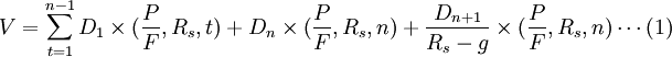 V=\sum_{t=1}^{n-1}D_1\times(\frac{P}{F},R_s,t)+D_n\times(\frac{P}{F},R_s,n)+\frac{D_{n+1}}{R_s-g}\times(\frac{P}{F},R_s,n)       \cdots (1)