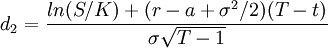 d_2=\frac{ln(S/K)+(r-a+\sigma^2/2)(T-t)}{\sigma\sqrt{T-1}}