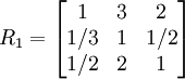 R_1=\begin{bmatrix}1&3&2\\1/3&1&1/2\\1/2&2&1\end{bmatrix}
