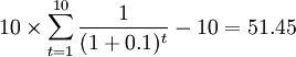 10\times\sum^{10}_{t=1}\frac{1}{(1+0.1)^t}-10=51.45