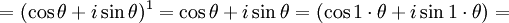 = ( \cos \theta + i \sin \theta )^1 =  \cos \theta + i \sin \theta  = ( \cos 1 \cdot \theta + i \sin 1 \cdot \theta )=