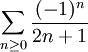 \sum_{n \geq 0} \frac{(-1)^n}{2n+1}