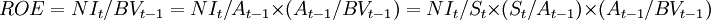 ROE=NI_t/BV_{t-1}=NI_t/A_{t-1}\times(A_{t-1}/BV_{t-1})=NI_t/S_t\times(S_t/A_{t-1})\times(A_{t-1}/BV_{t-1})