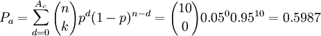 P_a=\sum^{A_c}_{d=0}{n \choose k}p^d(1-p)^{n-d}={10 \choose 0}0.05^{0}0.95^{10}=0.5987