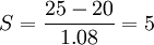 S=\frac{25-20}{1.08}=5