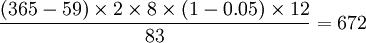 \frac{(365-59)\times 2\times 8\times (1-0.05)\times 12}{83}=672