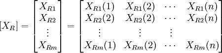 [X_R]=\begin{bmatrix}X_{R1}\\X_{R2}\\\vdots\\X_{Rm}\end{bmatrix}=\begin{bmatrix}X_{R1}(1)&X_{R1}(2)&\cdots&X_{R1}(n)\\X_{R2}(2)&X_{R2}(2)&\cdots&X_{R2}(n)\\\vdots&\vdots&\vdots\\X_{Rm}(1)&X_{Rm}(2)&\cdots&X_{Rm}(n)\end{bmatrix}