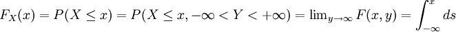 F_{X}(x)=P(X\le x)= P(X\le x,-\infty<Y<+\infty)=\begin{matrix}\lim_{y\to\infty}F(x,y)\end{matrix}= \int_{-\infty}^{x}ds