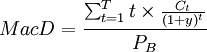 MacD=\frac{\sum_{t=1}^T t \times{\frac{C_t}{(1+y)^t}}}{P_B}