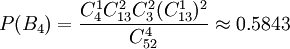 P(B_4)=\frac{C_4^1 C_{13}^2 C_3^2 (C_{13}^1)^2}{C_{52}^4} \approx 0.5843