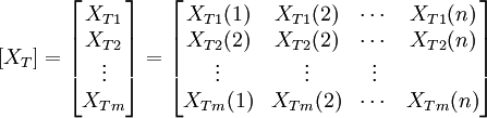[X_T]=\begin{bmatrix}X_{T1}\\X_{T2}\\\vdots\\X_{Tm}\end{bmatrix}=\begin{bmatrix}X_{T1}(1)&X_{T1}(2)&\cdots&X_{T1}(n)\\X_{T2}(2)&X_{T2}(2)&\cdots&X_{T2}(n)\\\vdots&\vdots&\vdots\\X_{Tm}(1)&X_{Tm}(2)&\cdots&X_{Tm}(n)\end{bmatrix}
