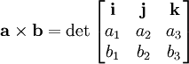 \mathbf{a}\times \mathbf{b}=\det\begin{bmatrix} \mathbf{i}&\mathbf{j}&\mathbf{k}\\ a_1&a_2&a_3\\ b_1&b_2&b_3\\ \end{bmatrix}