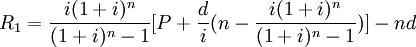 R_1= \frac{i(1+i)^n}{(1+i)^n-1}[P+ \frac{d}{i}(n- \frac{i(1+i)^n}{(1+i)^n-1})]-nd