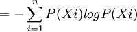 = -\sum^{n}_{i=1}P(Xi)log P(Xi)