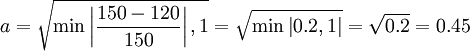 a=\sqrt{\min{\left|\frac{150-120}{150}\right|,1}}=\sqrt{\min\left|0.2,1\right|}=\sqrt{0.2}=0.45