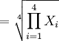 =\sqrt[4]{\prod_{i=1}^4 X_i}