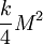 \frac{k}{4}M^2