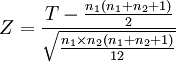 Z=\frac{T-\frac{n_1(n_1+n_2+1)}{2}}{\sqrt{\frac{n_1\times n_2(n_1+n_2+1)}{12}}}