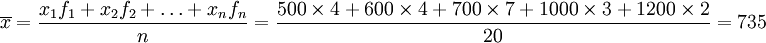 \overline{x}=\frac{x_1f_1+x_2f_2+\ldots+x_nf_n}{n}=\frac{500\times4+600\times4+700\times7+1000\times3+1200\times2}{20}=735