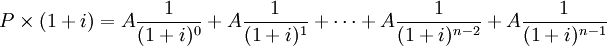 P\times {(1+i)}=A\frac{1}{(1+i)^0}+A\frac{1}{(1+i)^1}+\cdots+A\frac{1}{(1+i)^{n-2}}+A\frac{1}{(1+i)^{n-1}}