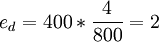 e_d=400*\frac{4}{800}=2