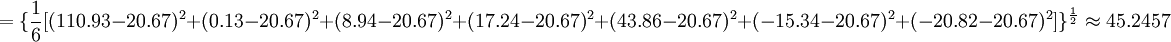 =\{ \frac{1}{6}[(110.93-20.67)^2+(0.13-20.67)^2+(8.94-20.67)^2+(17.24-20.67)^2+(43.86-20.67)^2+(-15.34-20.67)^2+(-20.82-20.67)^2]\}^{\frac{1}{2}}\approx 45.2457