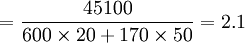 =\frac{45100}{600\times20+170\times50}=2.1