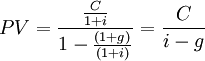 PV=\frac{\frac{C}{1+i}}{1-\frac{(1+g)}{(1+i)}}=\frac{C}{i-g}