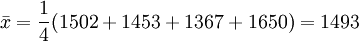 \bar{x}=\frac{1}{4}(1502+1453+1367+1650)=1493