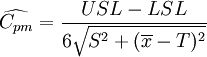 \widehat{C_{pm}}=\frac{USL-LSL}{6\sqrt{S^2+(\overline{x}-T)^2}}