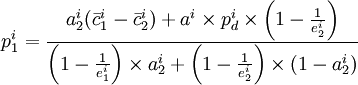 p^i_1=\frac{a^i_2(\bar{c}^i_1-\bar{c}^i_2)+a^i\times p^i_d\times \left(1-\frac{1}{e^i_2}\right)}{\left(1-\frac{1}{e^i_1}\right)\times a^i_2+\left(1-\frac{1}{e^i_{2}}\right)\times(1-a^i_2)}