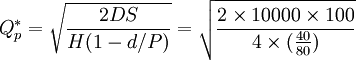 Q^*_p=\sqrt{\frac{2DS}{H(1-d/P)}}=\sqrt{\frac{2\times10000\times100}{4\times(\frac{40}{80})}}